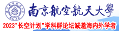 外国大鸡巴操逼视频南京航空航天大学2023“长空计划”学科群论坛诚邀海内外学者